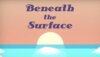 Beneath the Surface